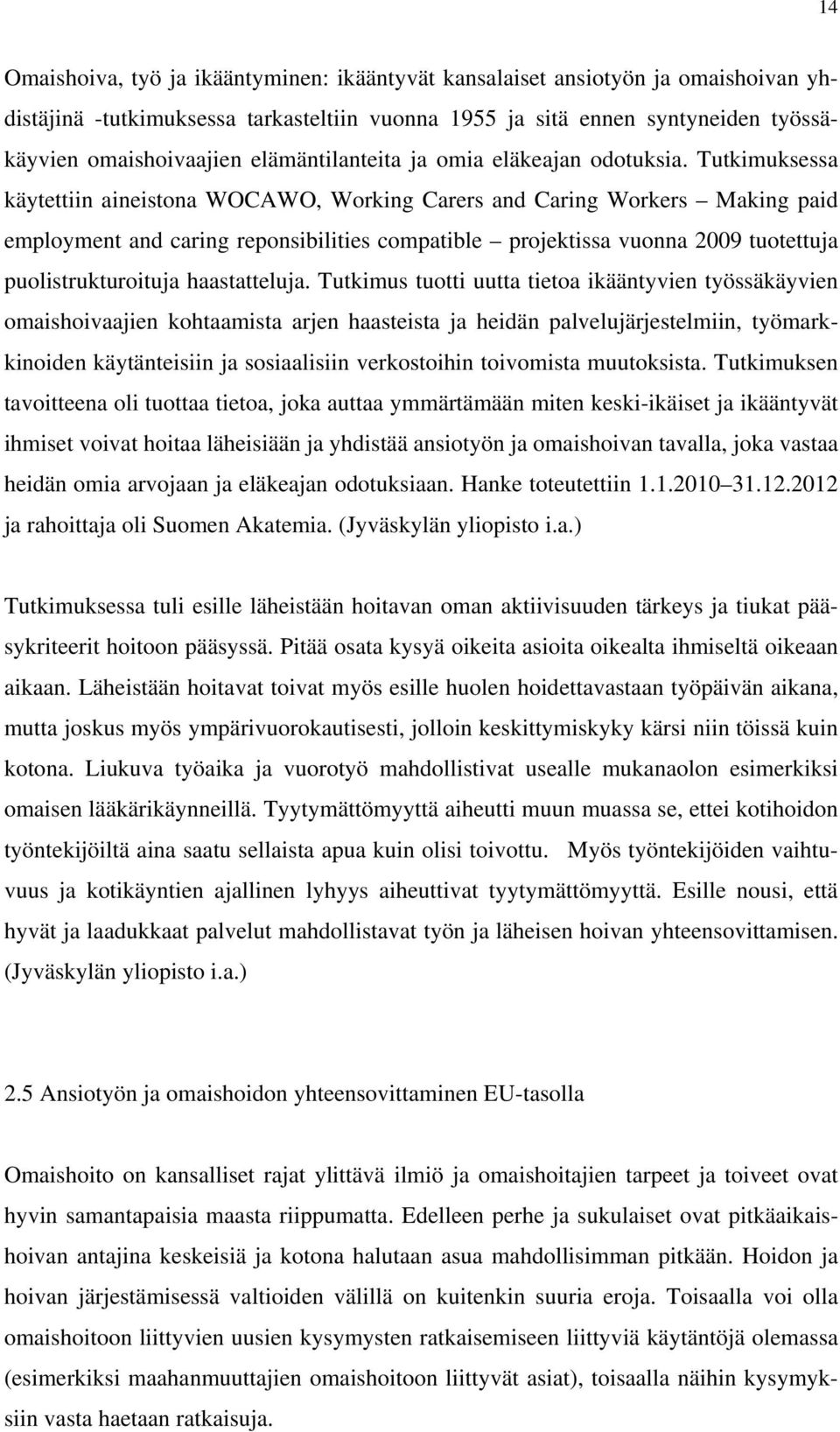 Tutkimuksessa käytettiin aineistona WOCAWO, Working Carers and Caring Workers Making paid employment and caring reponsibilities compatible projektissa vuonna 2009 tuotettuja puolistrukturoituja