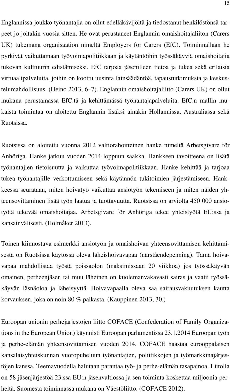 Toiminnallaan he pyrkivät vaikuttamaan työvoimapolitiikkaan ja käytäntöihin työssäkäyviä omaishoitajia tukevan kulttuurin edistämiseksi.