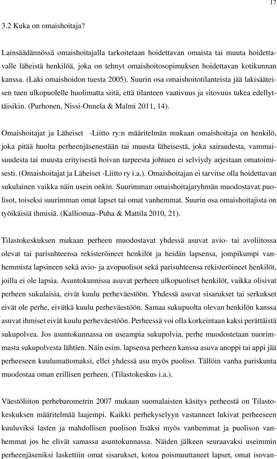 (Laki omaishoidon tuesta 2005). Suurin osa omaishoitotilanteista jää lakisääteisen tuen ulkopuolelle huolimatta siitä, että tilanteen vaativuus ja sitovuus tukea edellyttäisikin.