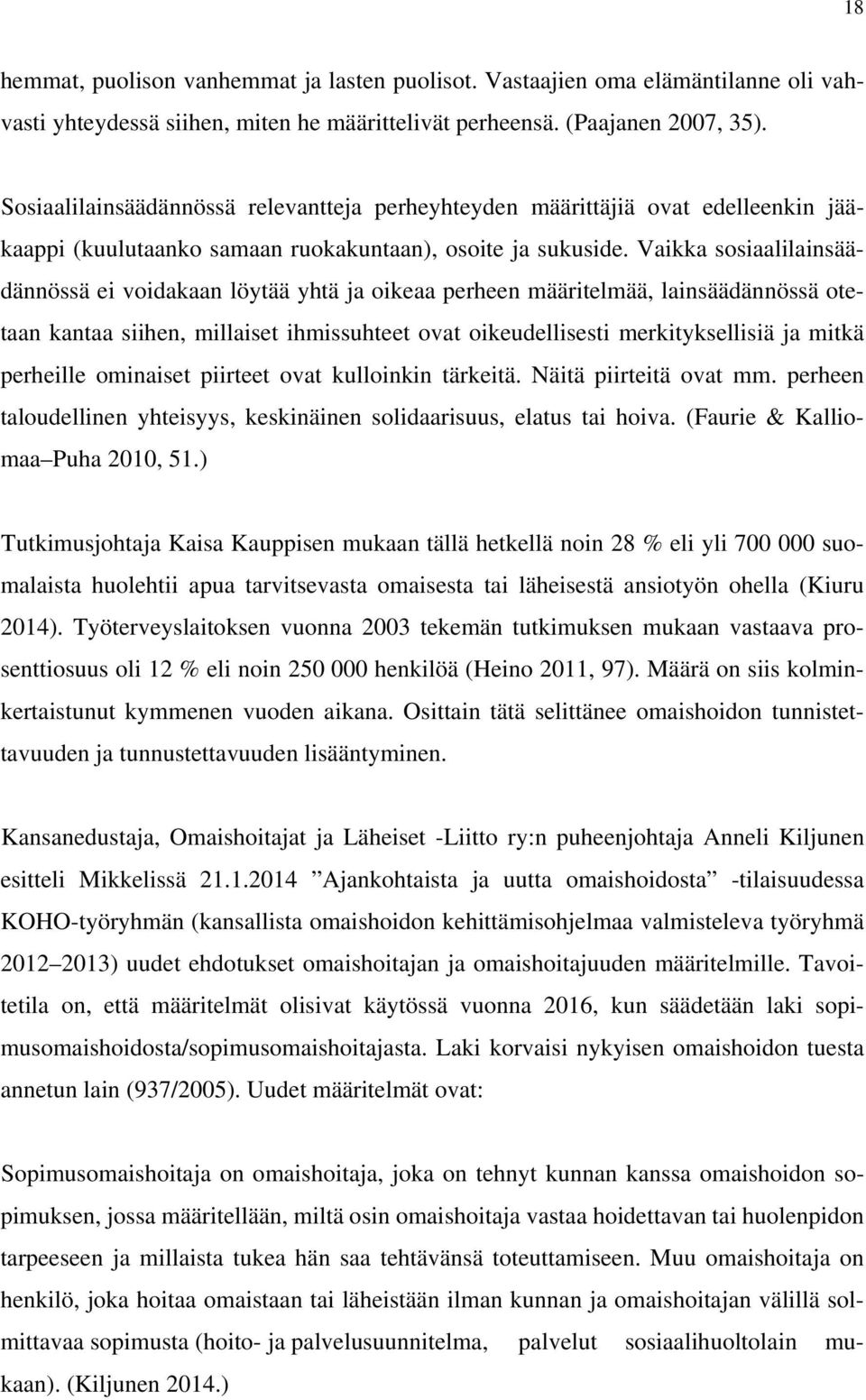 Vaikka sosiaalilainsäädännössä ei voidakaan löytää yhtä ja oikeaa perheen määritelmää, lainsäädännössä otetaan kantaa siihen, millaiset ihmissuhteet ovat oikeudellisesti merkityksellisiä ja mitkä