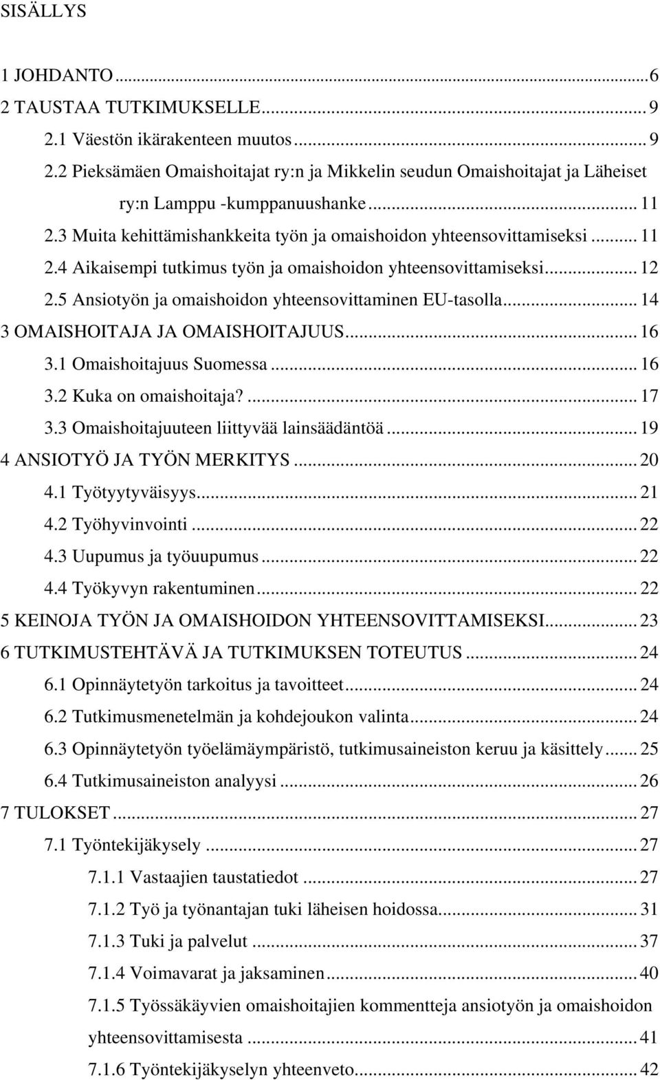 5 Ansiotyön ja omaishoidon yhteensovittaminen EU-tasolla... 14 3 OMAISHOITAJA JA OMAISHOITAJUUS... 16 3.1 Omaishoitajuus Suomessa... 16 3.2 Kuka on omaishoitaja?... 17 3.