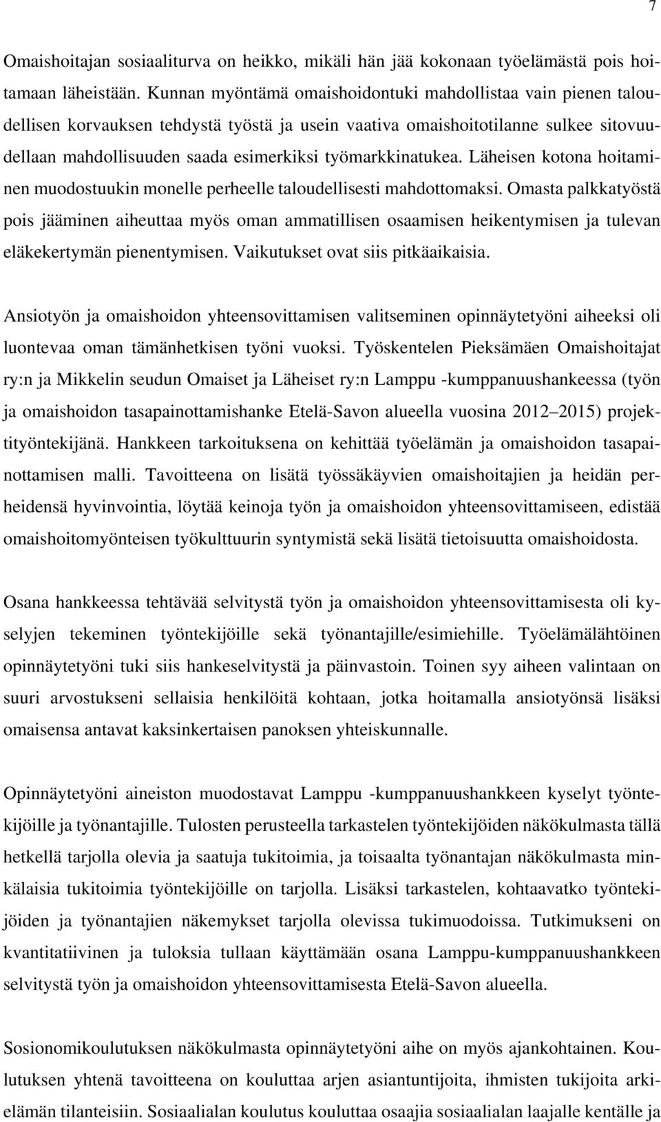 työmarkkinatukea. Läheisen kotona hoitaminen muodostuukin monelle perheelle taloudellisesti mahdottomaksi.