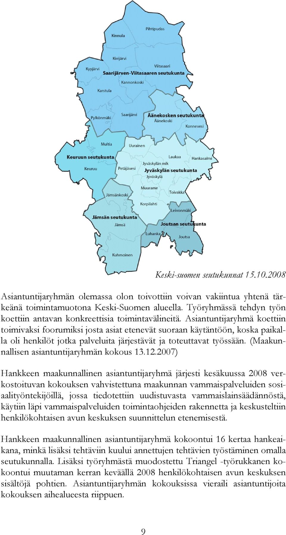 Asiantuntijaryhmä koettiin toimivaksi foorumiksi josta asiat etenevät suoraan käytäntöön, koska paikalla oli henkilöt jotka palveluita järjestävät ja toteuttavat työssään.