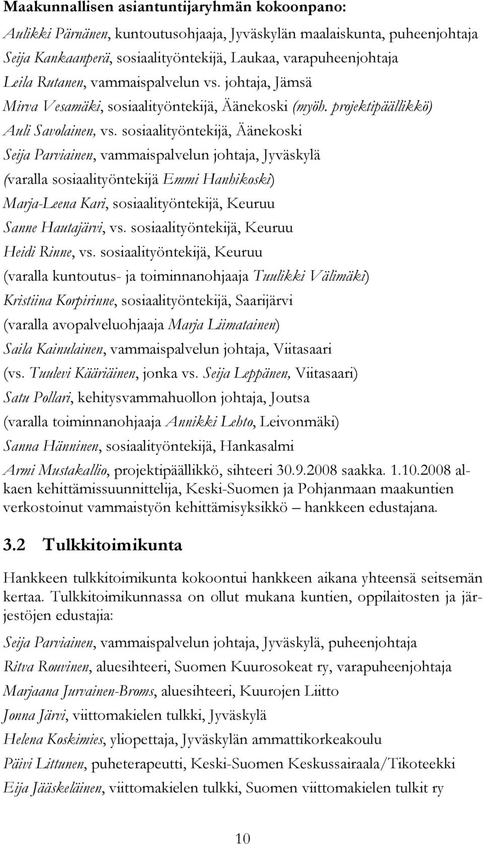 sosiaalityöntekijä, Äänekoski Seija Parviainen, vammaispalvelun johtaja, Jyväskylä (varalla sosiaalityöntekijä Emmi Hanhikoski) Marja-Leena Kari, sosiaalityöntekijä, Keuruu Sanne Hautajärvi, vs.