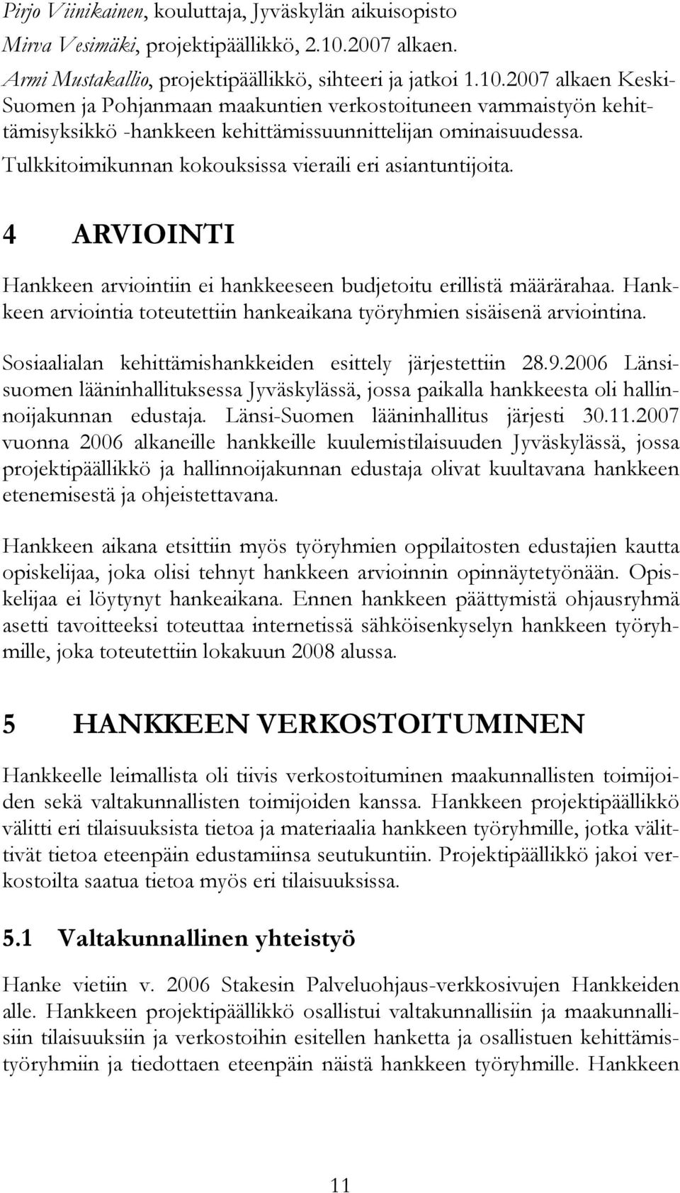2007 alkaen Keski- Suomen ja Pohjanmaan maakuntien verkostoituneen vammaistyön kehittämisyksikkö -hankkeen kehittämissuunnittelijan ominaisuudessa.