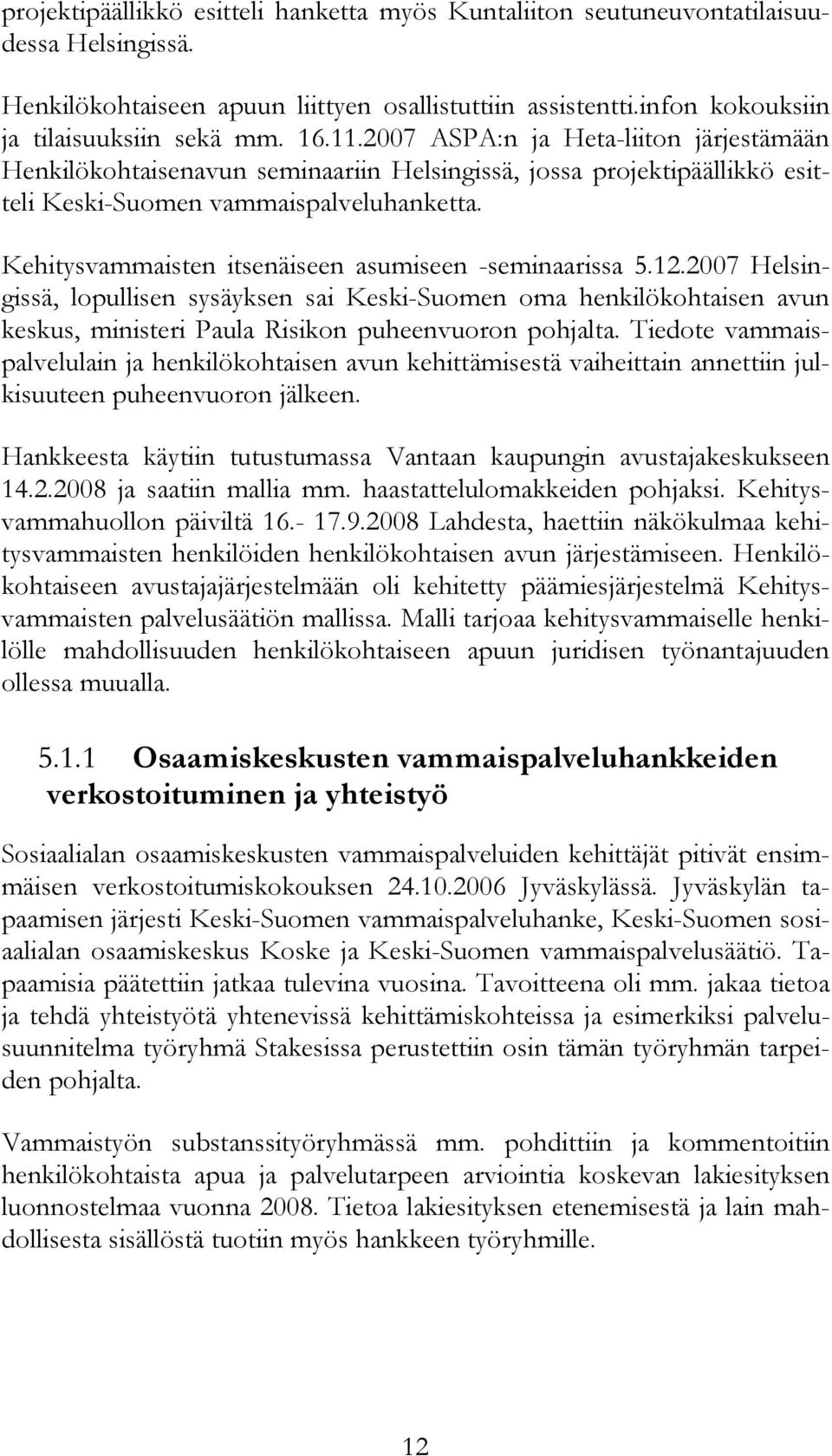 Kehitysvammaisten itsenäiseen asumiseen -seminaarissa 5.12.2007 Helsingissä, lopullisen sysäyksen sai Keski-Suomen oma henkilökohtaisen avun keskus, ministeri Paula Risikon puheenvuoron pohjalta.