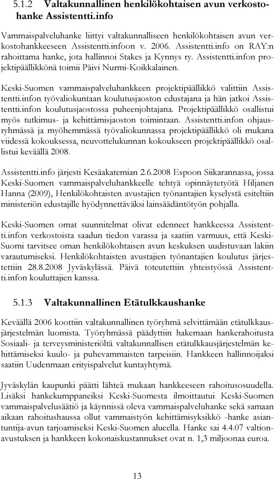Keski-Suomen vammaispalveluhankkeen projektipäällikkö valittiin Assistentti.infon työvaliokuntaan koulutusjaoston edustajana ja hän jatkoi Assistentti.infon koulutusjaostossa puheenjohtajana.