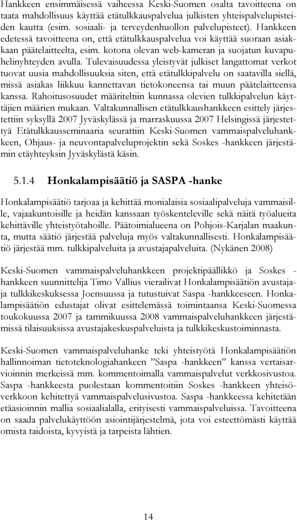 kotona olevan web-kameran ja suojatun kuvapuhelinyhteyden avulla.