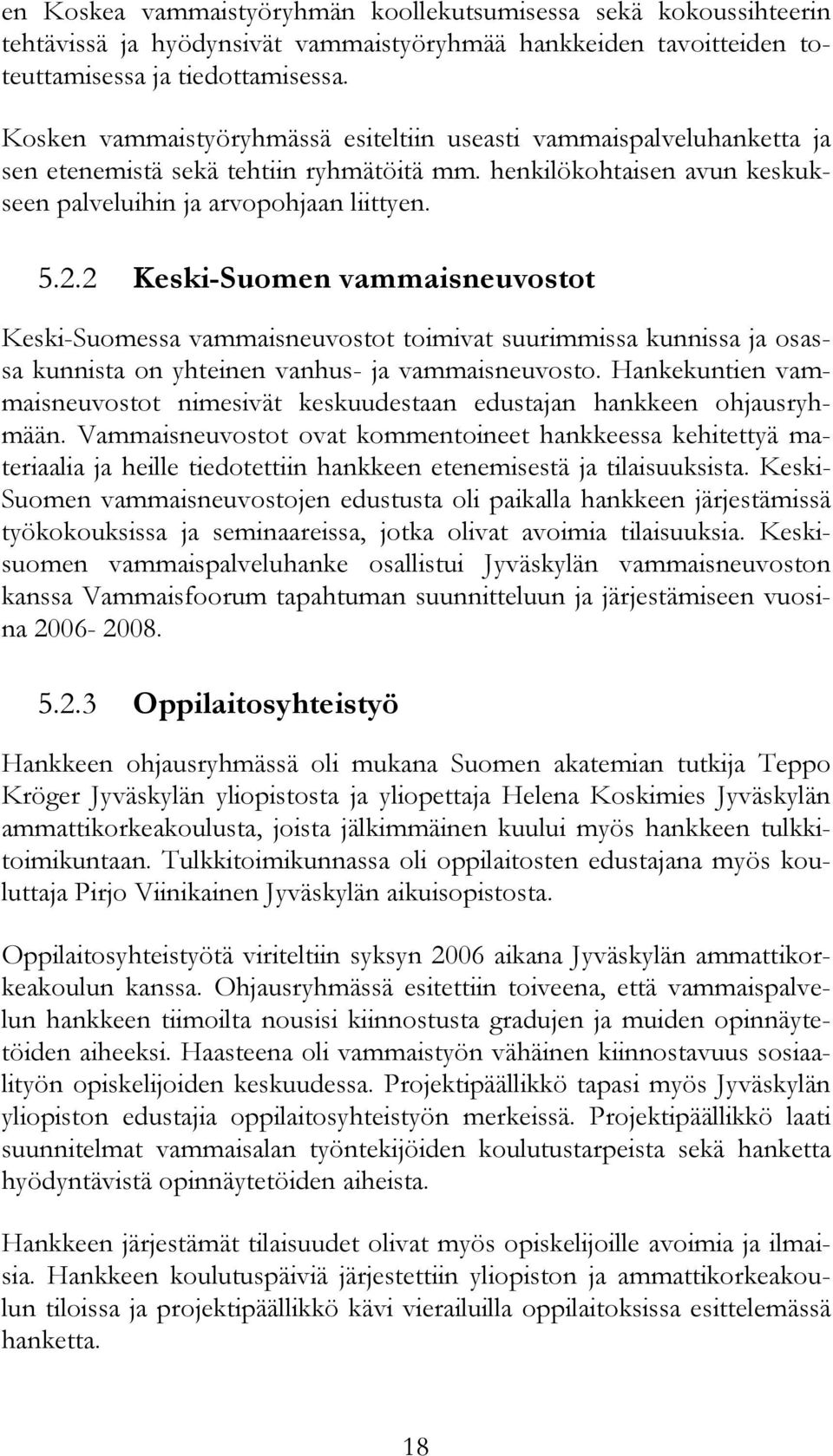2 Keski-Suomen vammaisneuvostot Keski-Suomessa vammaisneuvostot toimivat suurimmissa kunnissa ja osassa kunnista on yhteinen vanhus- ja vammaisneuvosto.