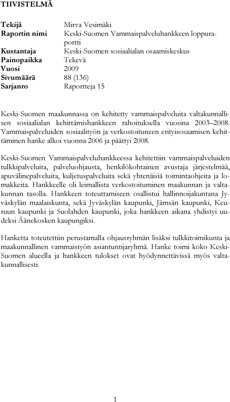 Vammaispalveluiden sosiaalityön ja verkostoituneen erityisosaamisen kehittäminen hanke alkoi vuonna 2006 ja päättyi 2008.