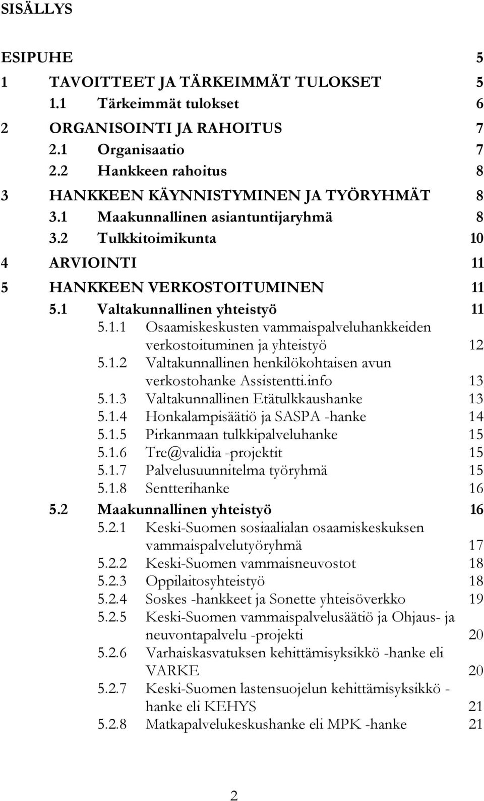 1.2 Valtakunnallinen henkilökohtaisen avun verkostohanke Assistentti.info 13 5.1.3 Valtakunnallinen Etätulkkaushanke 13 5.1.4 Honkalampisäätiö ja SASPA -hanke 14 5.1.5 Pirkanmaan tulkkipalveluhanke 15 5.