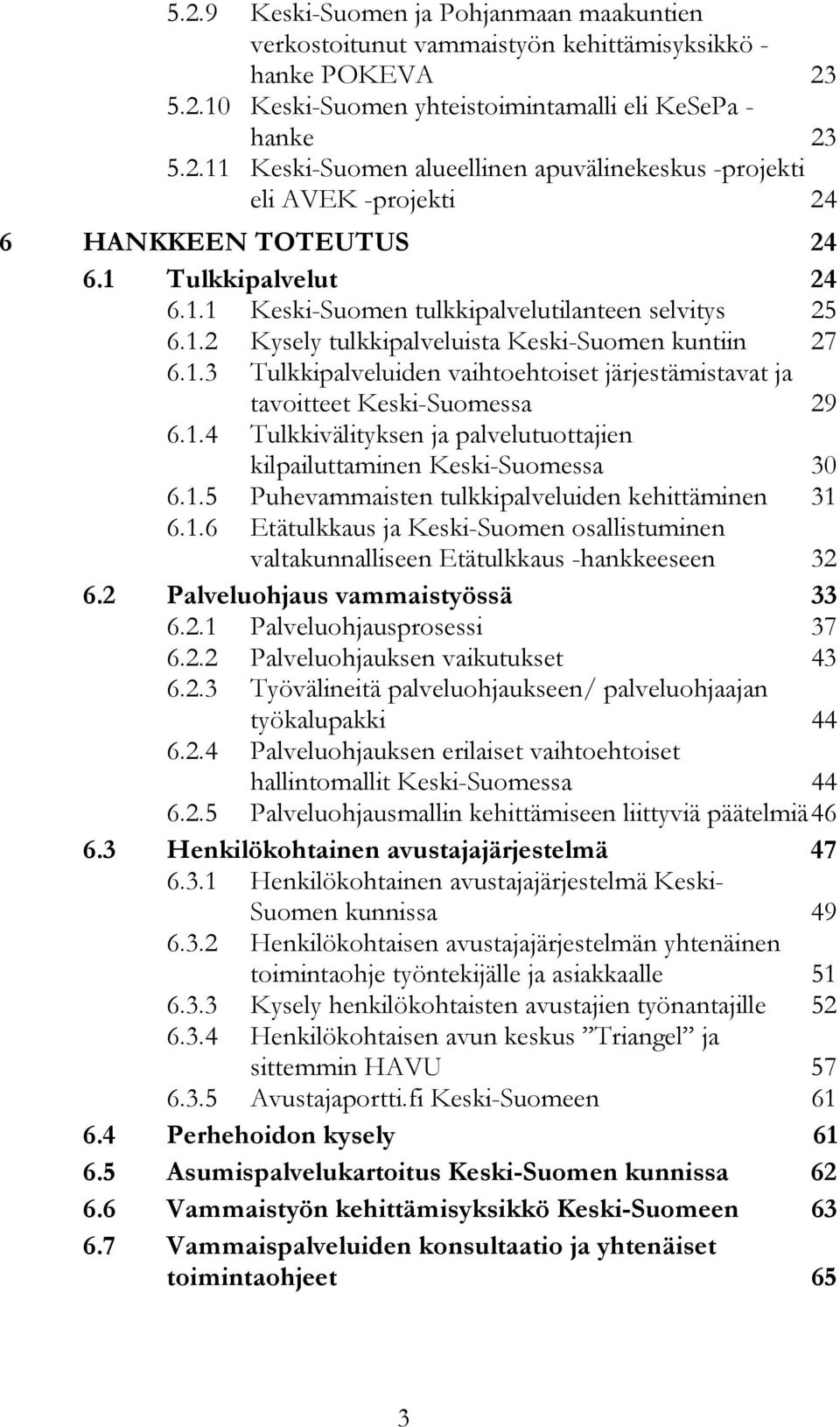 1.4 Tulkkivälityksen ja palvelutuottajien kilpailuttaminen Keski-Suomessa 30 6.1.5 Puhevammaisten tulkkipalveluiden kehittäminen 31 6.1.6 Etätulkkaus ja Keski-Suomen osallistuminen valtakunnalliseen Etätulkkaus -hankkeeseen 32 6.