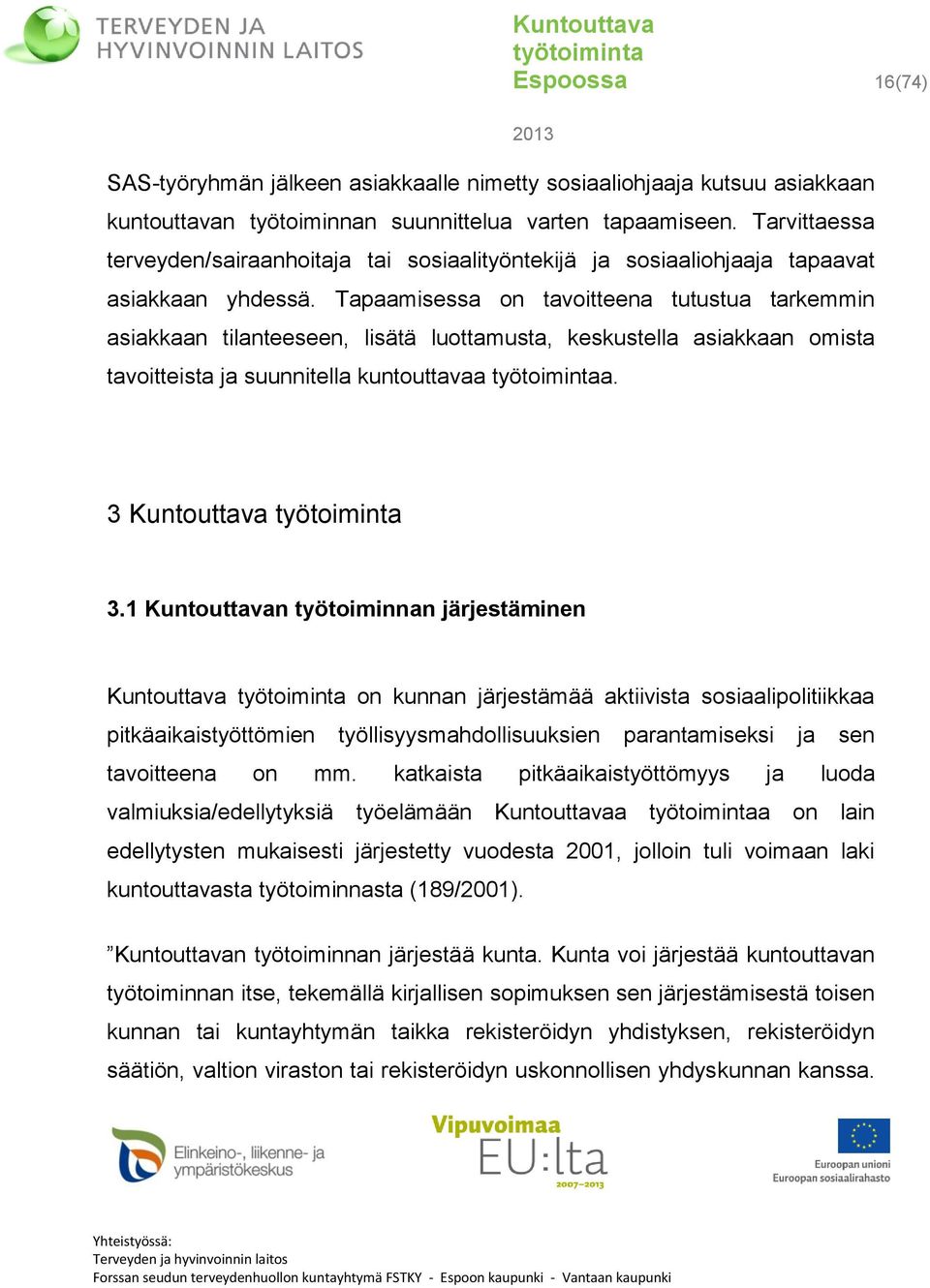 Tapaamisessa on tavoitteena tutustua tarkemmin asiakkaan tilanteeseen, lisätä luottamusta, keskustella asiakkaan omista tavoitteista ja suunnitella kuntouttavaa a. 3 Kuntouttava 3.