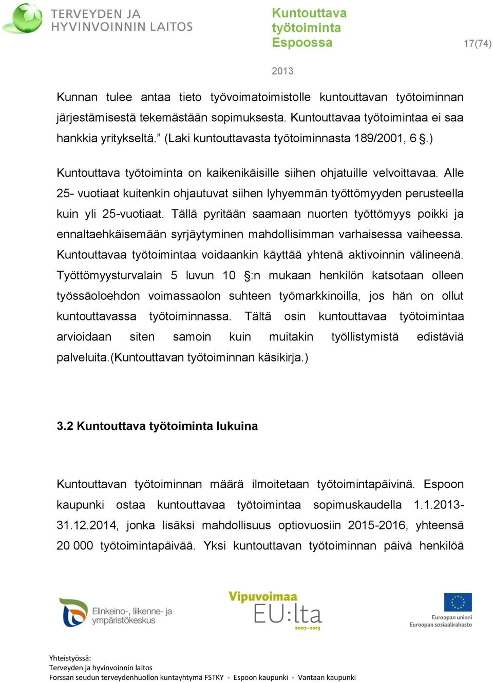 Alle 25- vuotiaat kuitenkin ohjautuvat siihen lyhyemmän työttömyyden perusteella kuin yli 25-vuotiaat.