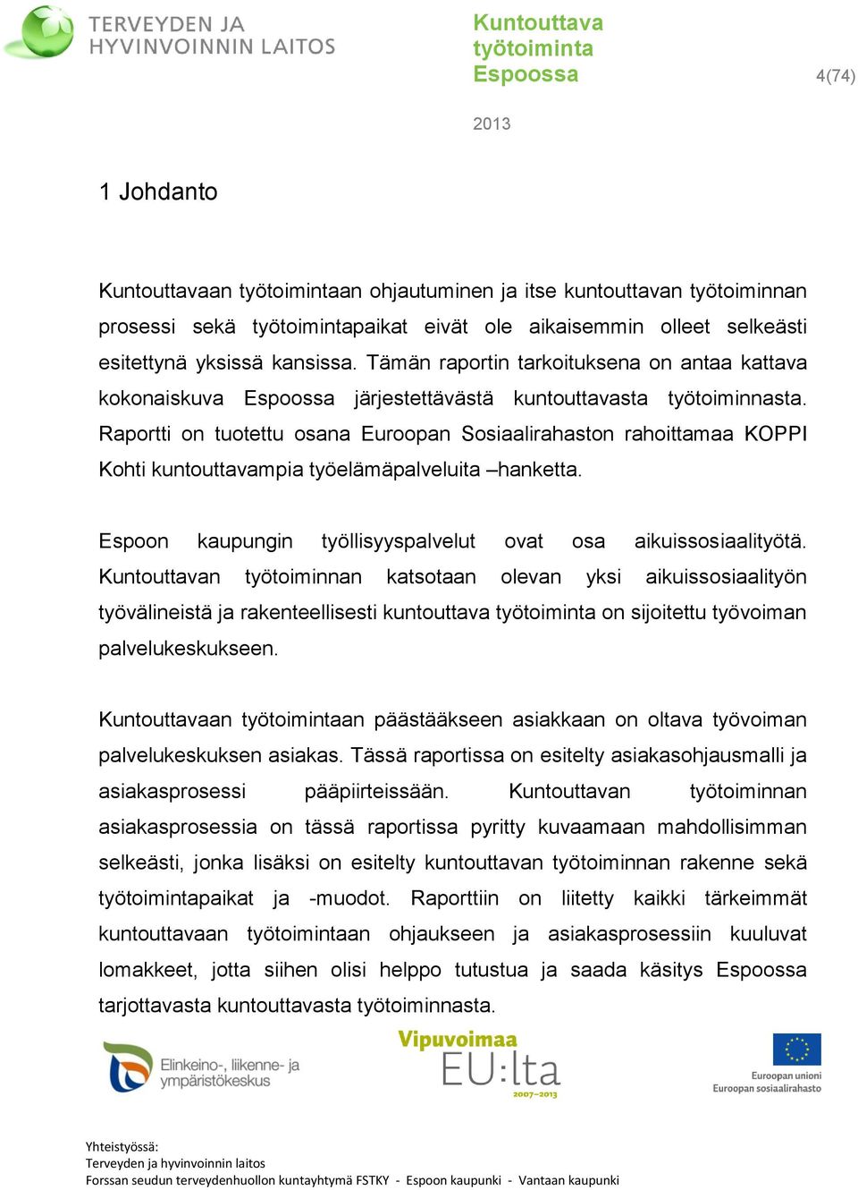 Raportti on tuotettu osana Euroopan Sosiaalirahaston rahoittamaa KOPPI Kohti kuntouttavampia työelämäpalveluita hanketta. Espoon kaupungin työllisyyspalvelut ovat osa aikuissosiaalityötä.