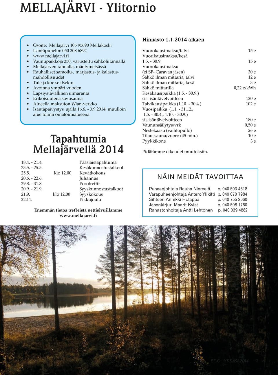 Avoinna ympäri vuoden Lapsiystävällinen uimaranta Erikoisuutena savusauna Alueella maksuton Wlan-verkko Isäntäpäivystys ajalla 16.6. - 3.9.