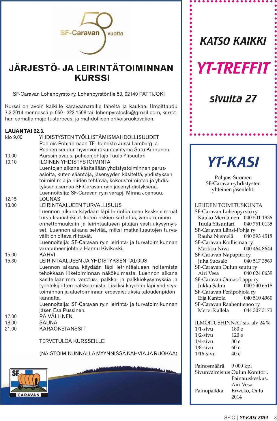 00 YHDISTYSTEN TYÖLLISTÄMISMAHDOLLISUUDET Pohjois-Pohjanmaan TE- toimisto Jussi Lamberg ja Raahen seudun hyvinvointikuntayhtymä Satu Kinnunen 10.00 Kurssin avaus, puheenjohtaja Tuula Ylisuutari 10.