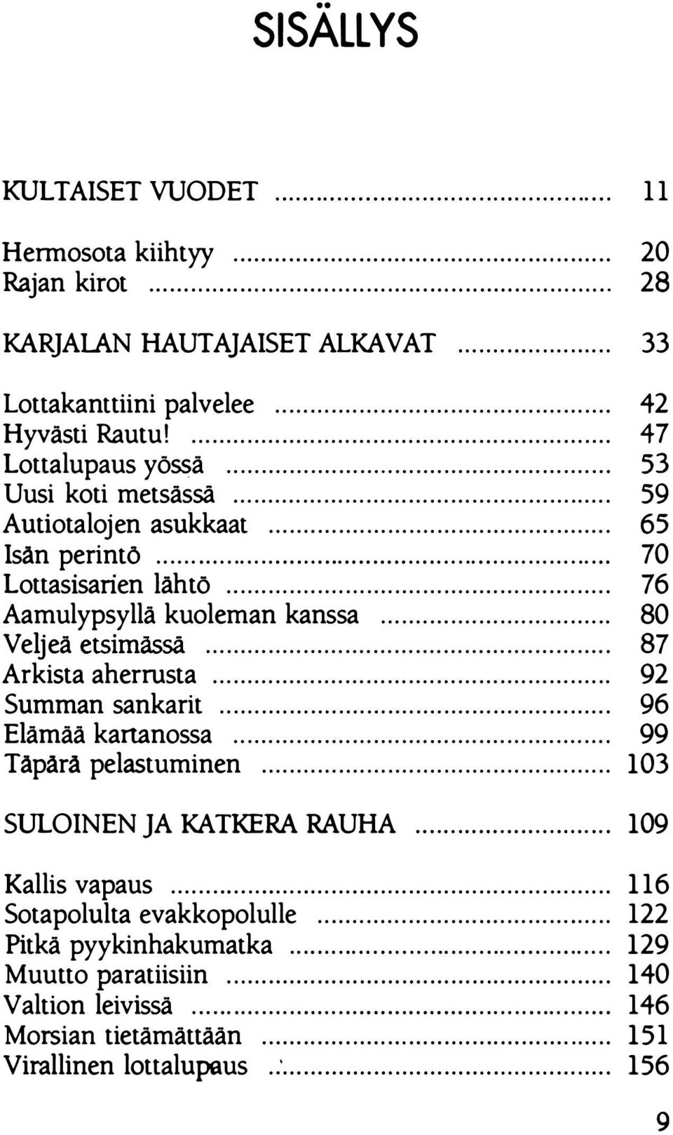 .... Arkista aherrusta... Summan sankarit... Elämää kartanossa.... Täpårå pelastuminen... 42 47 53 59 65 70 76 80 87 92 96 99 103 SULOINEN JA KATKERA RAUHA............... 109 Kallis vapaus.