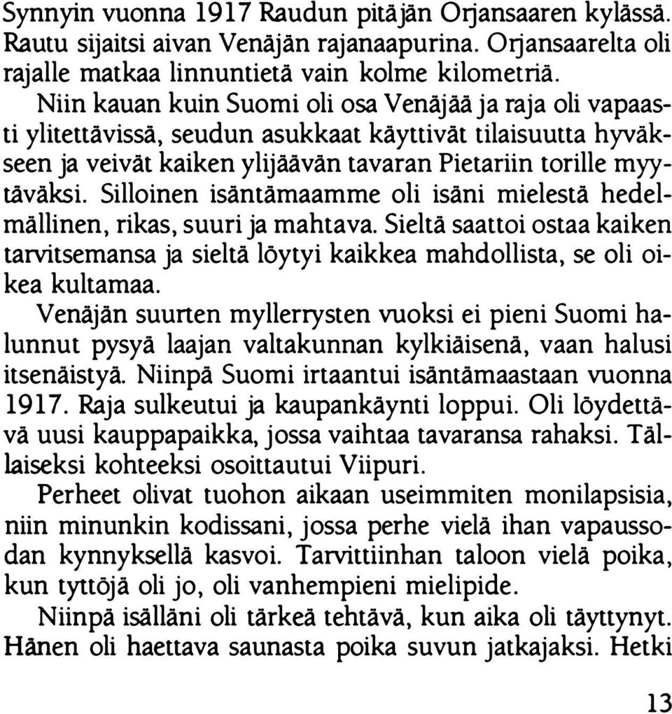 Silloinen isäntämaamme oli isäni mielestä hedelmällinen, rikas, suuri ja mahtava. Sieltä saattoi ostaa kaiken tarvitsemansa ja sieltä löytyi kaikkea mahdollista, se oli oikea kultamaa.