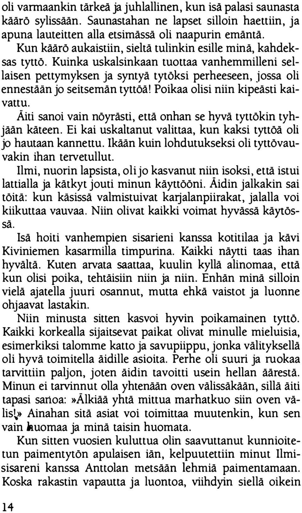 Kuinka uskalsinkaan tuottaa vanhemmilleni sellaisen pettymyksen ja syntyä tytöksi perheeseen, jossa oli ennestään jo seitsemän tyttöä! Poikaa olisi niin kipeästi kaivattu.