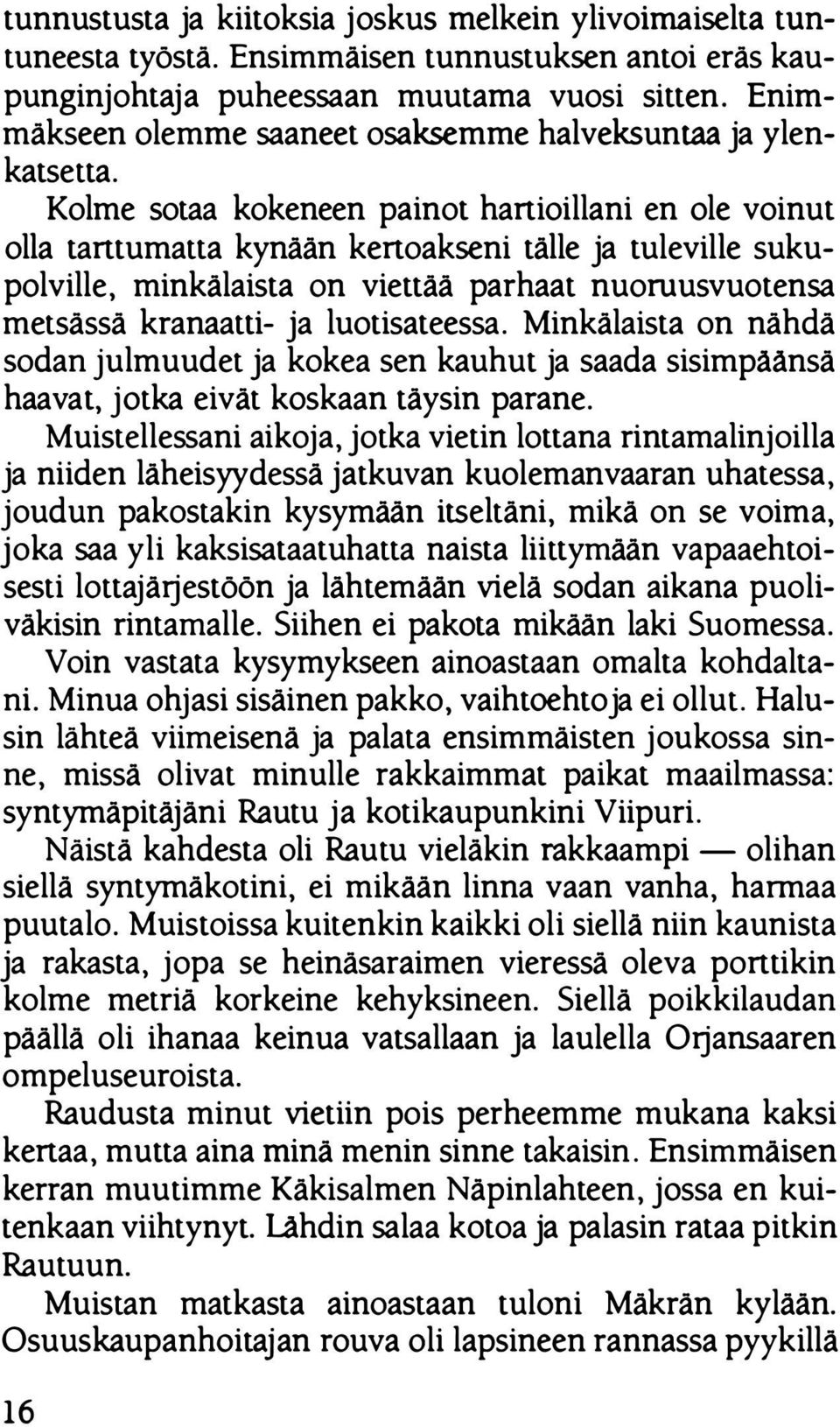 Kolme sotaa kokeneen painot hanioillani en ole voinut olla tantumatta kynään kenoakseni tälle ja tuleville sukupolville, minkälaista on viettää parhaat nuoruusvuotensa metsässä kranaatti- ja