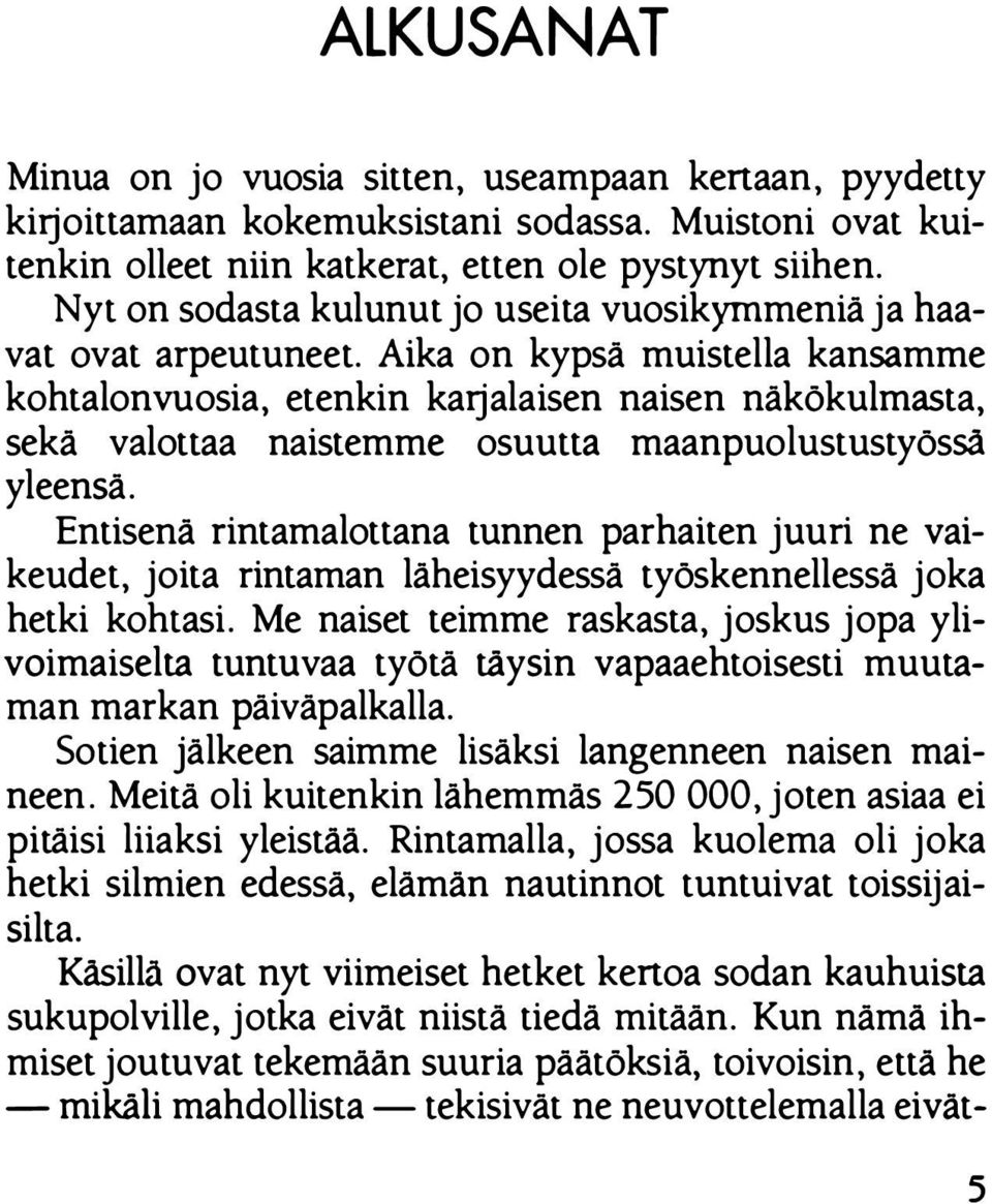 Aika on kypsä muistella kansamme kohtalonvuosia, etenkin karjalaisen naisen näkökulmasta, sekä valottaa naistemme osuutta maanpuolustustyössä yleensä.