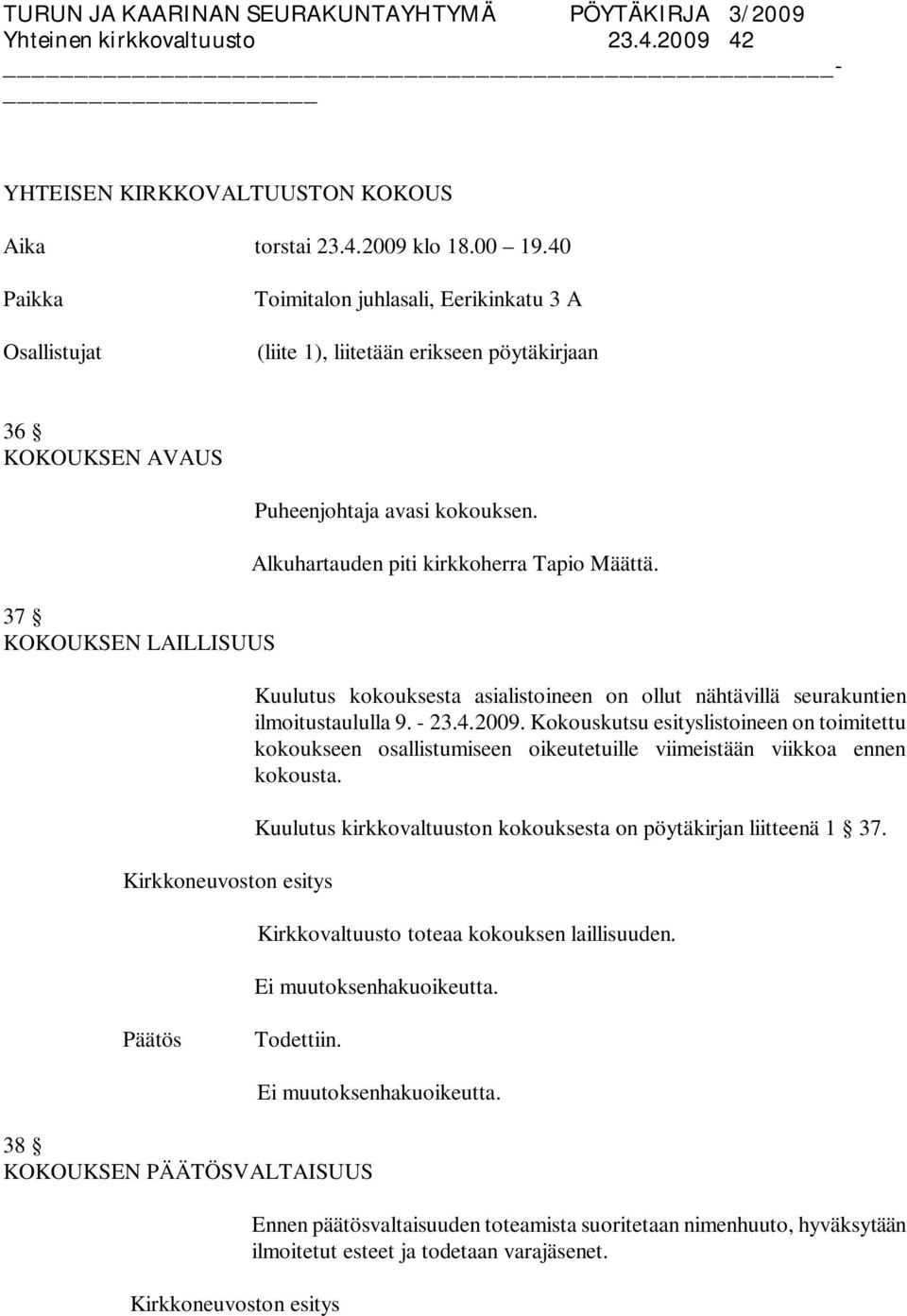 Alkuhartauden piti kirkkoherra Tapio Määttä. Kuulutus kokouksesta asialistoineen on ollut nähtävillä seurakuntien ilmoitustaululla 9. - 23.4.2009.
