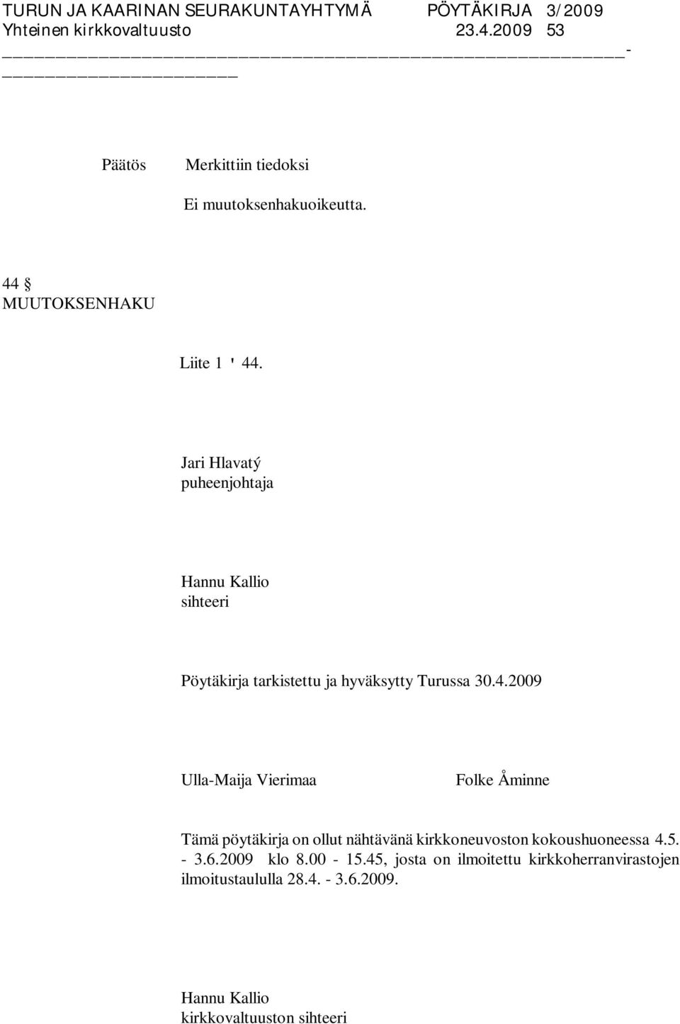 2009 Ulla-Maija Vierimaa Folke Åminne Tämä pöytäkirja on ollut nähtävänä kirkkoneuvoston kokoushuoneessa 4.5.