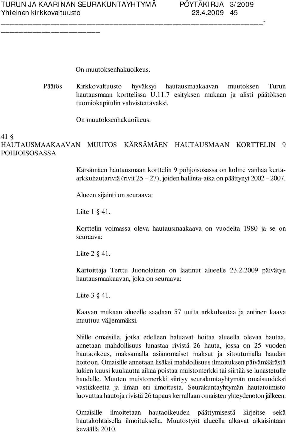 41 HAUTAUSMAAKAAVAN MUUTOS KÄRSÄMÄEN HAUTAUSMAAN KORTTELIN 9 POHJOISOSASSA Kärsämäen hautausmaan korttelin 9 pohjoisosassa on kolme vanhaa kertaarkkuhautariviä (rivit 25 27), joiden hallinta-aika on