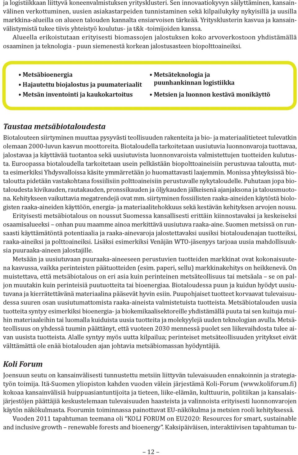 ensiarvoisen tärkeää. Yritysklusterin kasvua ja kansainvälistymistä tukee tiivis yhteistyö koulutus- ja t&k -toimijoiden kanssa.