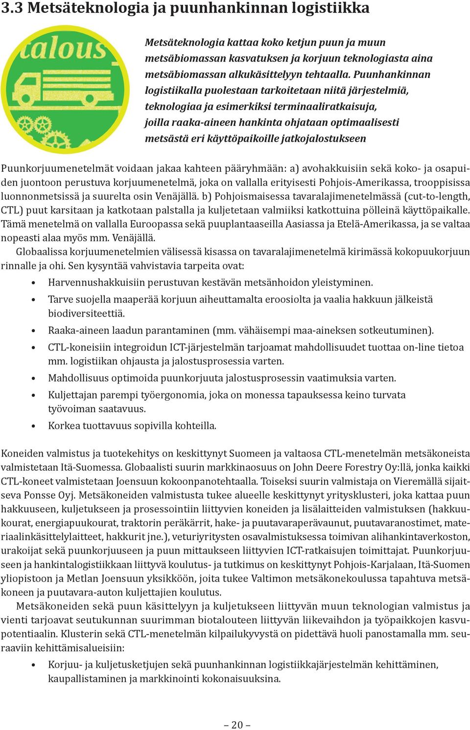 käyttöpaikoille jatkojalostukseen Puunkorjuumenetelmät voidaan jakaa kahteen pääryhmään: a) avohakkuisiin sekä koko- ja osapuiden juontoon perustuva korjuumenetelmä, joka on vallalla erityisesti