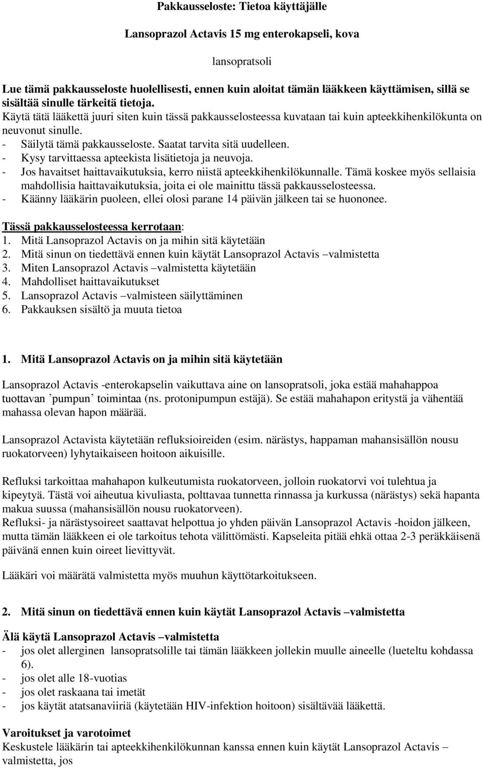 Saatat tarvita sitä uudelleen. - Kysy tarvittaessa apteekista lisätietoja ja neuvoja. - Jos havaitset haittavaikutuksia, kerro niistä apteekkihenkilökunnalle.