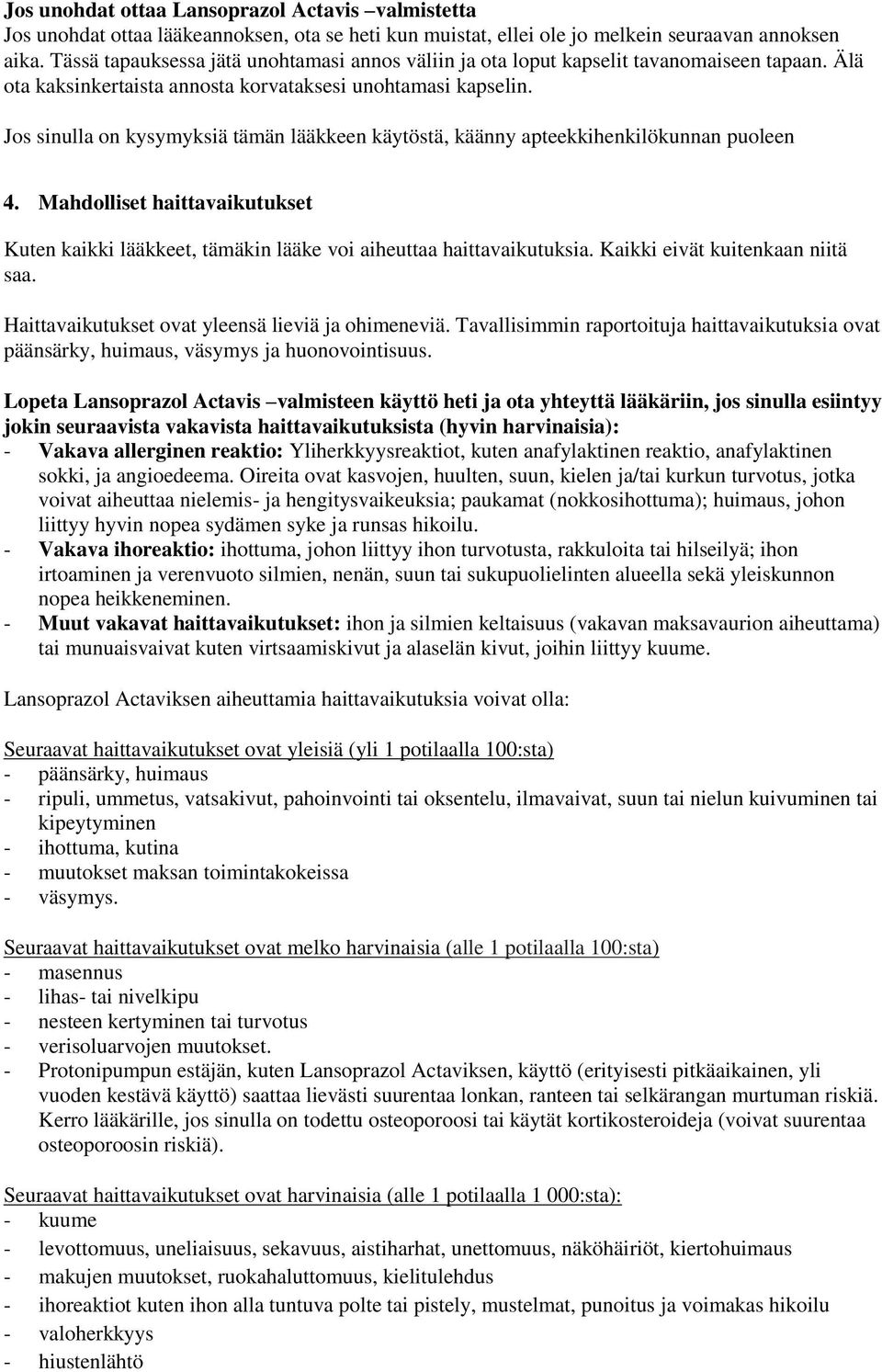 Jos sinulla on kysymyksiä tämän lääkkeen käytöstä, käänny apteekkihenkilökunnan puoleen 4. Mahdolliset haittavaikutukset Kuten kaikki lääkkeet, tämäkin lääke voi aiheuttaa haittavaikutuksia.