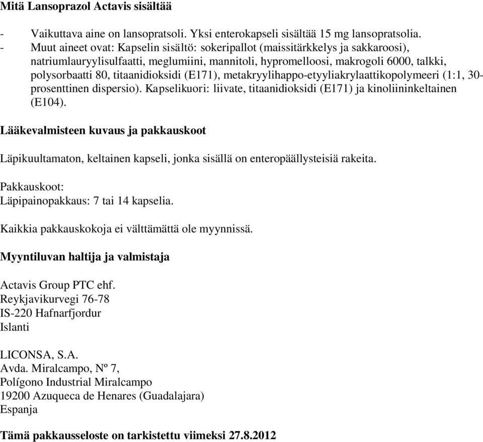 titaanidioksidi (E171), metakryylihappo-etyyliakrylaattikopolymeeri (1:1, 30- prosenttinen dispersio). Kapselikuori: liivate, titaanidioksidi (E171) ja kinoliininkeltainen (E104).