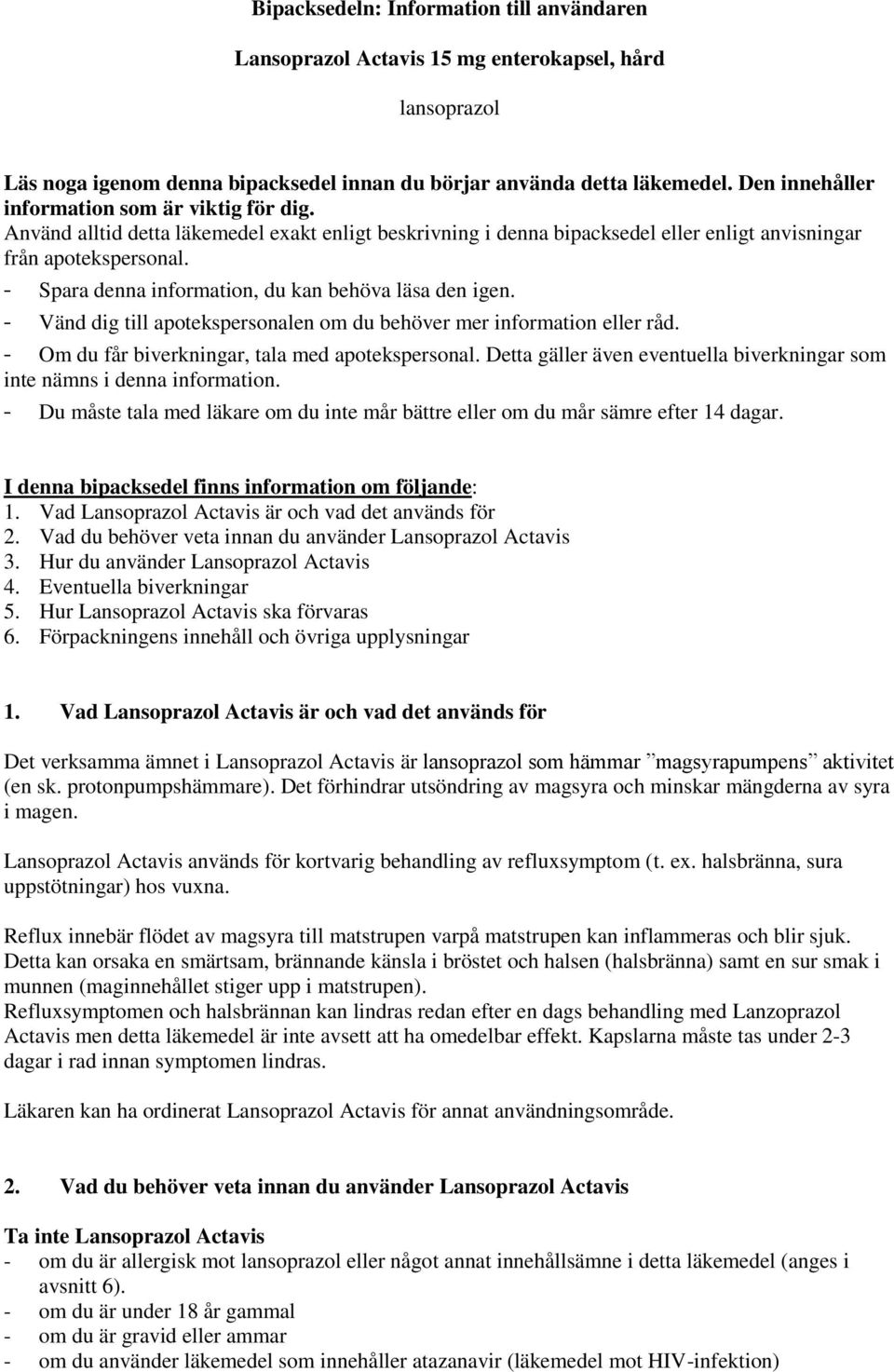 - Spara denna information, du kan behöva läsa den igen. - Vänd dig till apotekspersonalen om du behöver mer information eller råd. - Om du får biverkningar, tala med apotekspersonal.