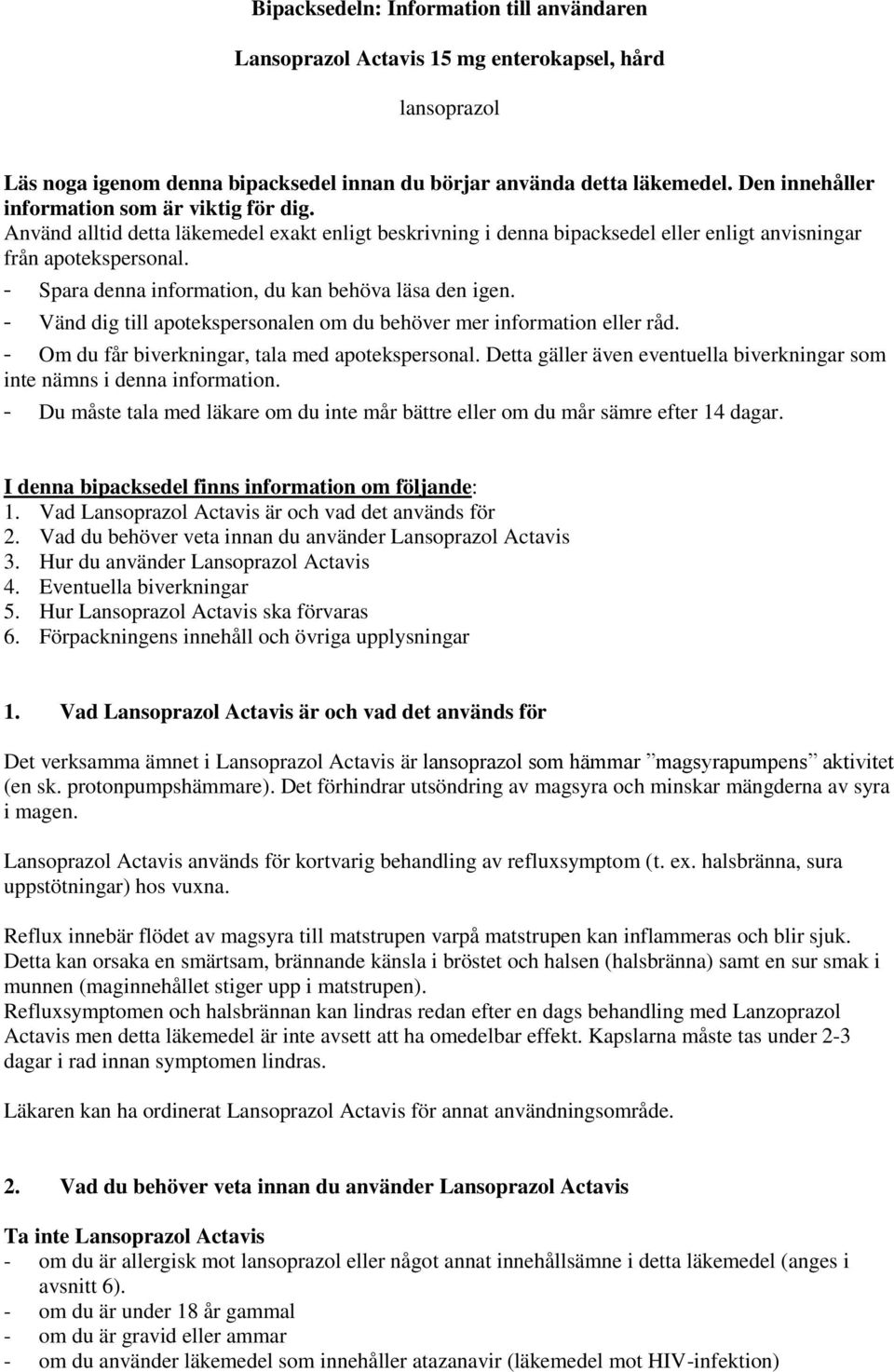 - Spara denna information, du kan behöva läsa den igen. - Vänd dig till apotekspersonalen om du behöver mer information eller råd. - Om du får biverkningar, tala med apotekspersonal.