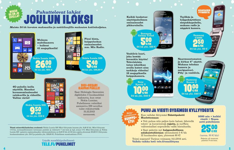 Galaxy Trend 5 00 24 kk yht. 120 C3595 2 50 24 kk yht. 60 Nokia Lumia 26 00 1020 24 kk yht. 624 Nokia Lumia 520 5 40 24 kk yht. 129,60 Vesitiivis luuri, joka kestää kovankin käytön!