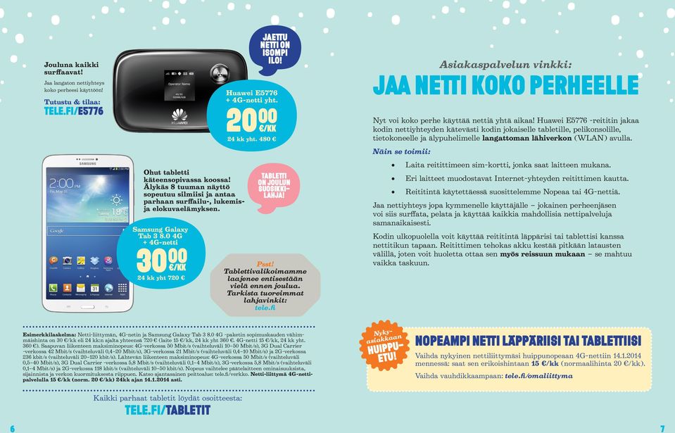 Huawei E5776 + 4G-netti yht. 20 00 24 kk yht. 480 TABLETTI ON JOULUN SUOSIKKI- LAHJA! Psst! Tablettivalikoimamme laajenee entisestään vielä ennen joulua. Tarkista tuoreimmat lahjavinkit: tele.