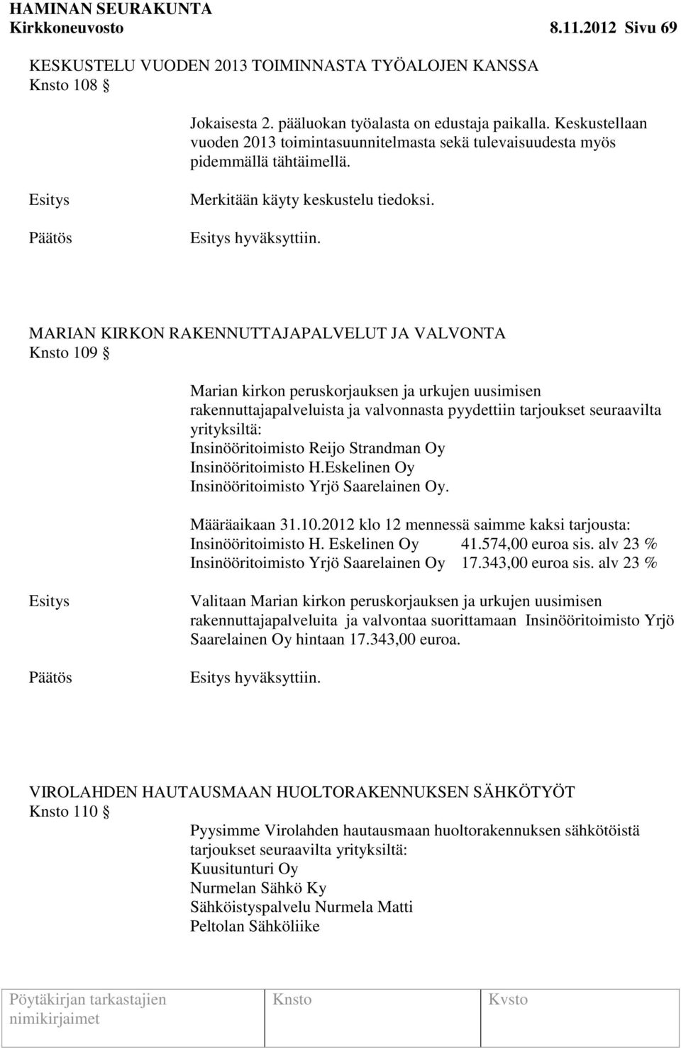 MARIAN KIRKON RAKENNUTTAJAPALVELUT JA VALVONTA 109 Marian kirkon peruskorjauksen ja urkujen uusimisen rakennuttajapalveluista ja valvonnasta pyydettiin tarjoukset seuraavilta yrityksiltä: