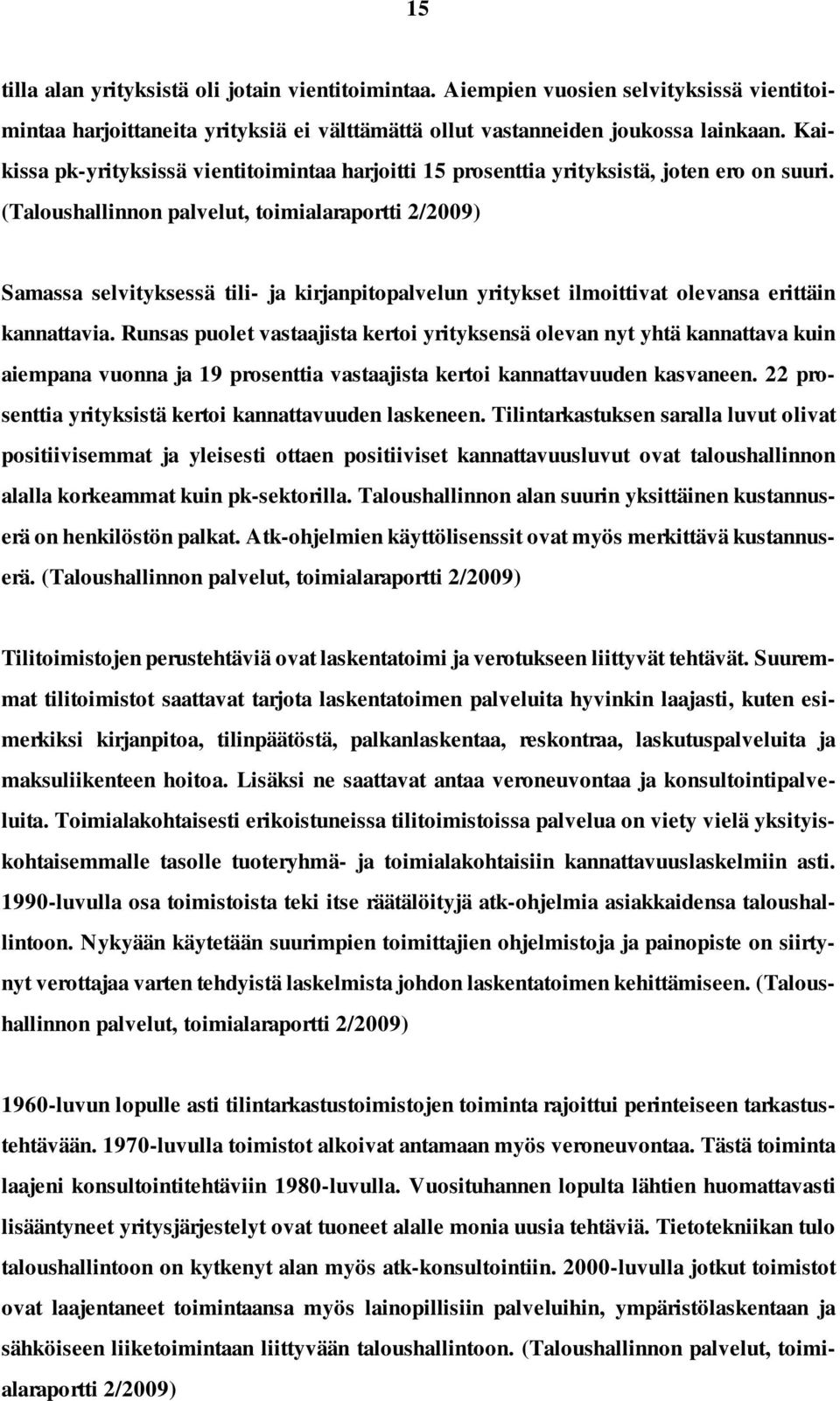 (Taloushallinnon palvelut, toimialaraportti 2/2009) Samassa selvityksessä tili- ja kirjanpitopalvelun yritykset ilmoittivat olevansa erittäin kannattavia.