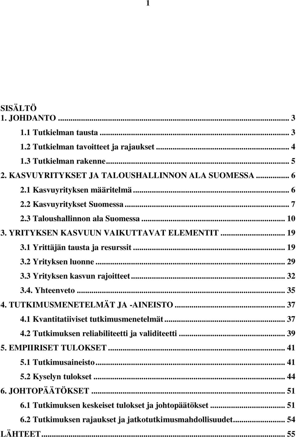 .. 29 3.3 Yrityksen kasvun rajoitteet... 32 3.4. Yhteenveto... 35 4. TUTKIMUSMENETELMÄT JA -AINEISTO... 37 4.1 Kvantitatiiviset tutkimusmenetelmät... 37 4.2 Tutkimuksen reliabiliteetti ja validiteetti.