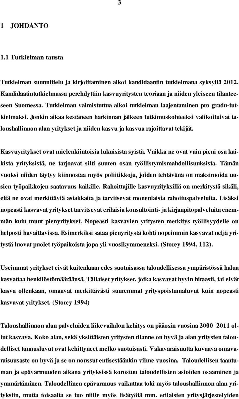 Jonkin aikaa kestäneen harkinnan jälkeen tutkimuskohteeksi valikoituivat taloushallinnon alan yritykset ja niiden kasvu ja kasvua rajoittavat tekijät.