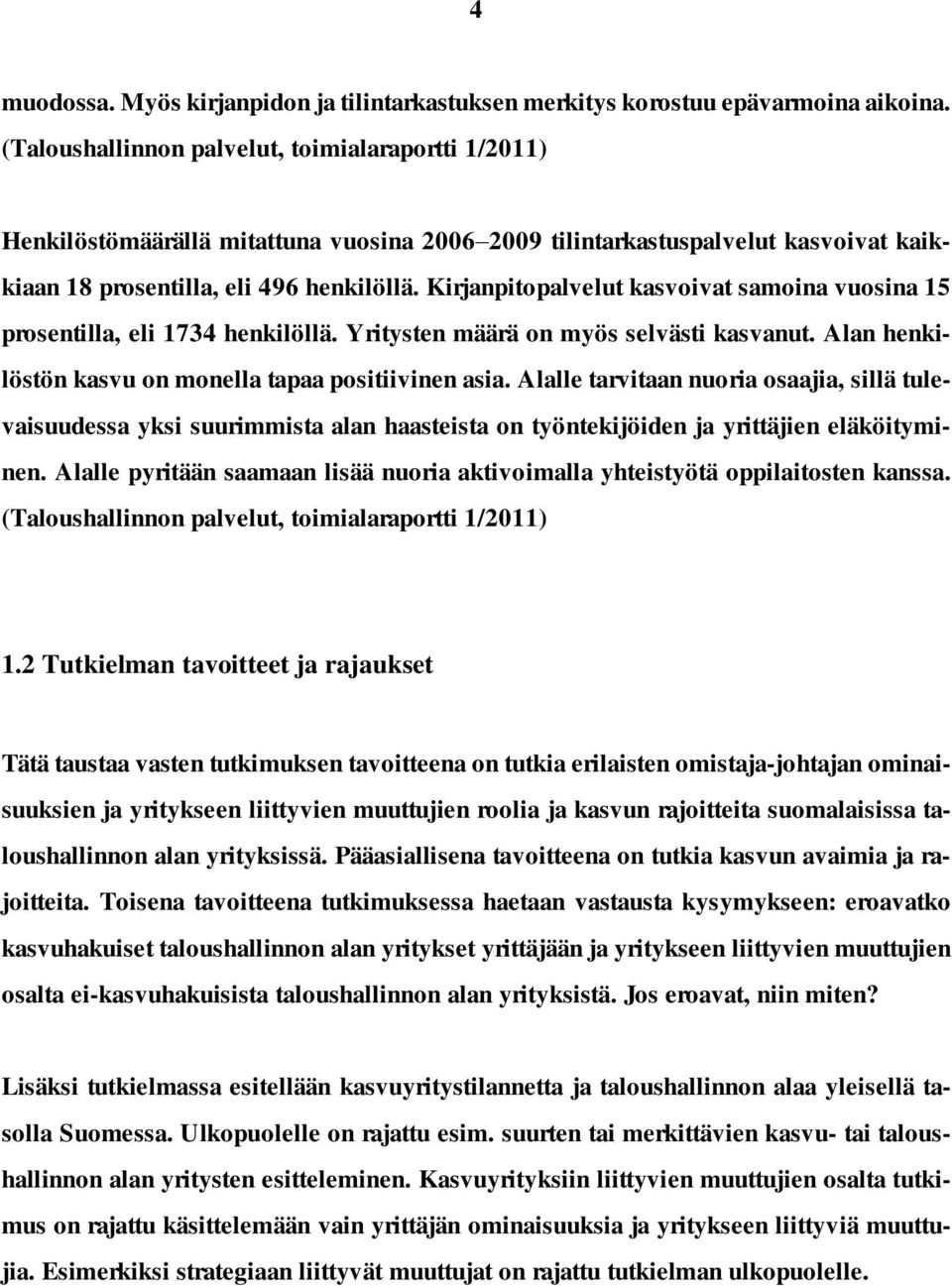 Kirjanpitopalvelut kasvoivat samoina vuosina 15 prosentilla, eli 1734 henkilöllä. Yritysten määrä on myös selvästi kasvanut. Alan henkilöstön kasvu on monella tapaa positiivinen asia.