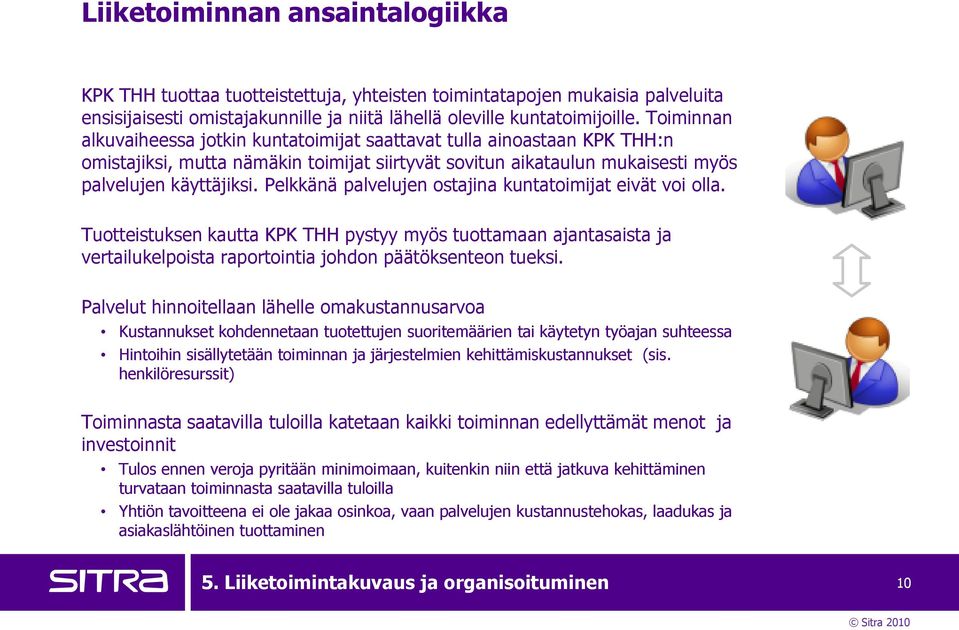 Pelkkänä palvelujen ostajina kuntatoimijat eivät voi olla. Tuotteistuksen kautta KPK THH pystyy myös tuottamaan ajantasaista ja vertailukelpoista raportointia johdon päätöksenteon tueksi.