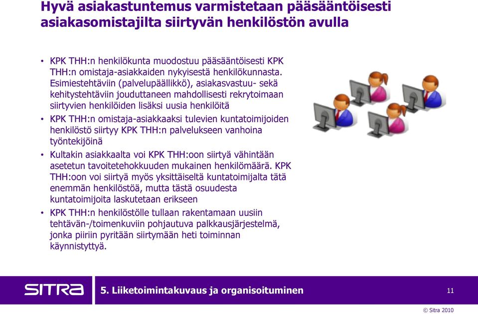 Esimiestehtäviin (palvelupäällikkö), asiakasvastuu- sekä kehitystehtäviin jouduttaneen mahdollisesti rekrytoimaan siirtyvien henkilöiden lisäksi uusia henkilöitä KPK THH:n omistaja-asiakkaaksi