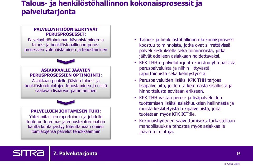 PALVELUJEN JOHTAMISEN TUKI: Yhteismitallisen raportoinnin ja johdolle tuotetun toteuma- ja ennusteinformaation kautta kunta pystyy toteuttamaan omien toimialojensa palvelut tehokkaammin Talous- ja