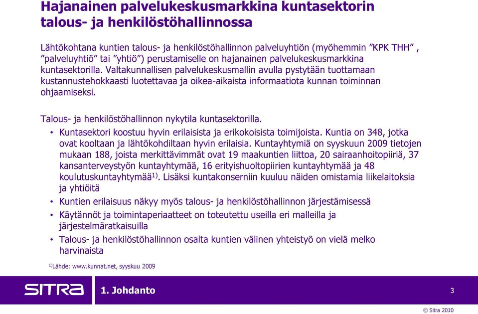 Valtakunnallisen palvelukeskusmallin avulla pystytään tuottamaan kustannustehokkaasti luotettavaa ja oikea-aikaista informaatiota kunnan toiminnan ohjaamiseksi.