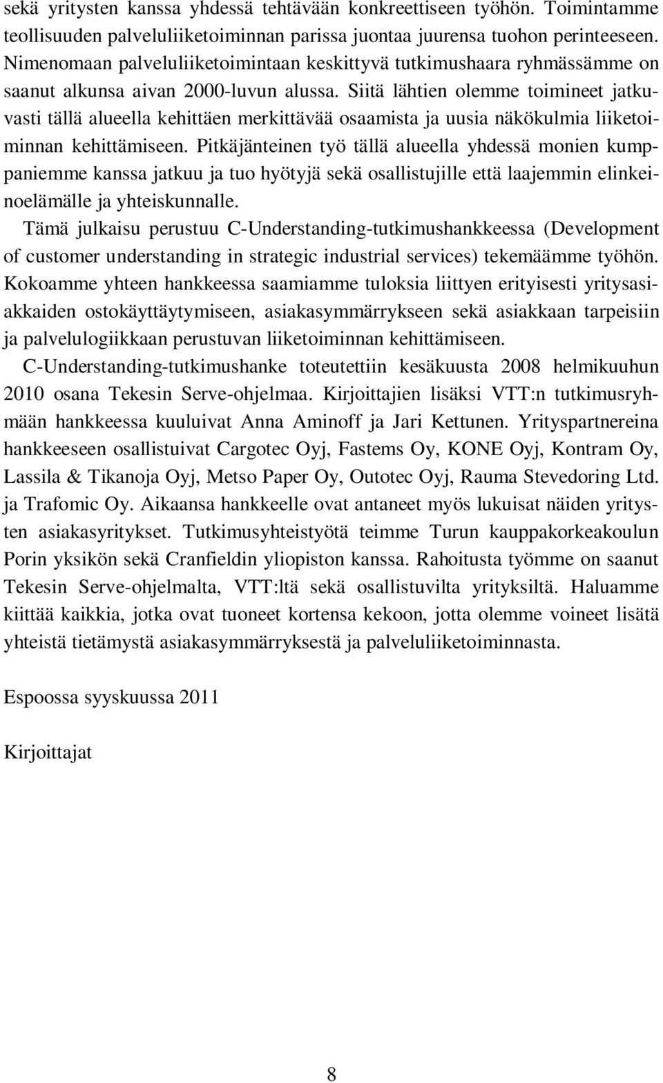 Siitä lähtien olemme toimineet jatkuvasti tällä alueella kehittäen merkittävää osaamista ja uusia näkökulmia liiketoiminnan kehittämiseen.