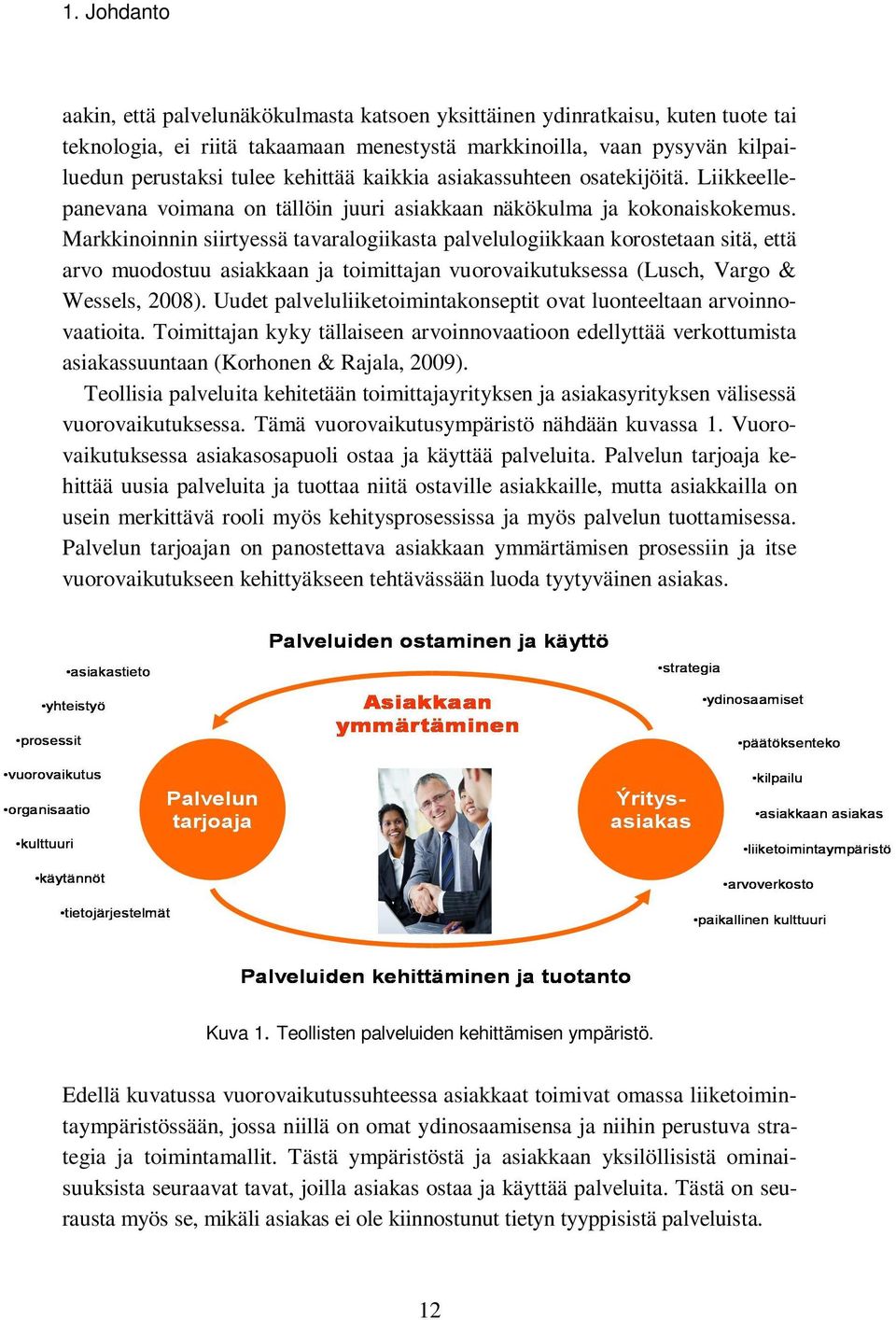 Markkinoinnin siirtyessä tavaralogiikasta palvelulogiikkaan korostetaan sitä, että arvo muodostuu asiakkaan ja toimittajan vuorovaikutuksessa (Lusch, Vargo & Wessels, 2008).