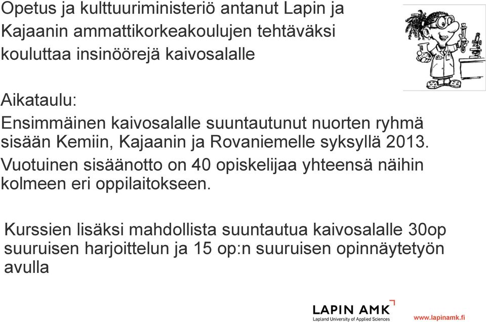 Rovaniemelle syksyllä 2013. Vuotuinen sisäänotto on 40 opiskelijaa yhteensä näihin kolmeen eri oppilaitokseen.